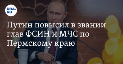Путин повысил в звании глав ФСИН и МЧС по Пермскому краю