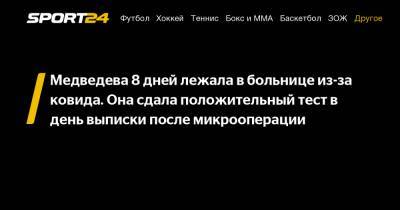 Медведева 8 дней лежала в больнице из-за ковида. Она сдала положительный тест в день выписки после микрооперации
