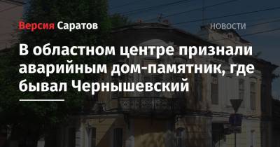 В областном центре признали аварийным дом-памятник, где бывал Чернышевский