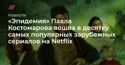 «Эпидемия» Павла Костомарова вошла в десятку самых популярных зарубежных сериалов на Netflix
