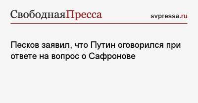 Песков заявил, что Путин оговорился при ответе на вопрос о Сафронове
