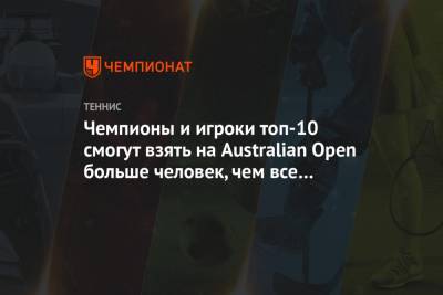 Чемпионы и игроки топ-10 смогут взять на Australian Open больше человек, чем все остальные