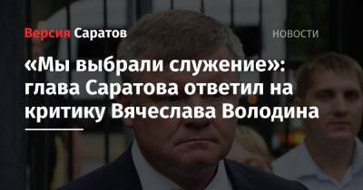 «Мы выбрали служение»: глава Саратова ответил на критику Вячеслава Володина