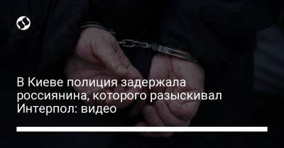 В Киеве полиция задержала россиянина, которого разыскивал Интерпол: видео