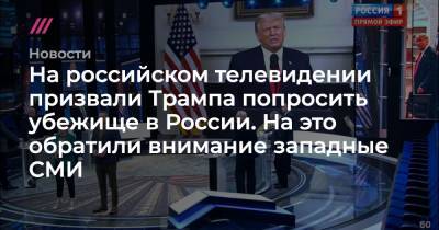 На российском телевидении призвали Трампа попросить убежище в России. На это обратили внимание западные СМИ