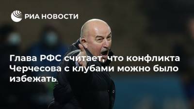 Глава РФС считает, что конфликта Черчесова с клубами можно было избежать