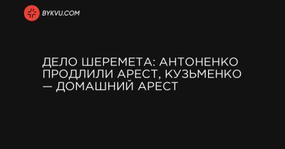 Дело Шеремета: Антоненко продлили арест, Кузьменко — домашний арест