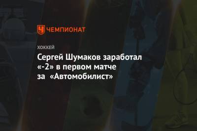 Сергей Шумаков заработал «-2» в первом матче за «Автомобилист»