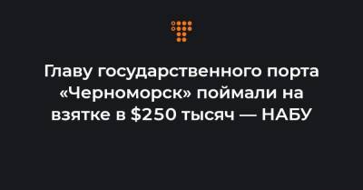 Главу государственного порта «Черноморск» поймали на взятке в $250 тысяч — НАБУ