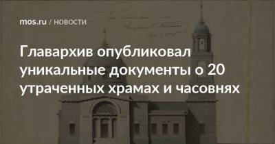 Главархив опубликовал уникальные документы о 20 утраченных храмах и часовнях
