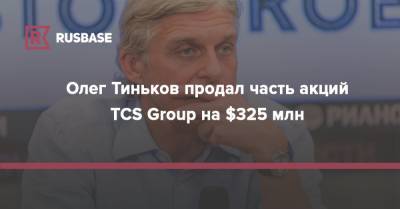 Олег Тиньков продал часть акций TCS Group на $325 млн