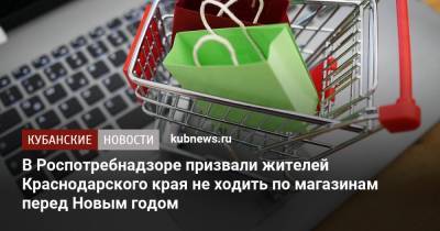 В Роспотребнадзоре призвали жителей Краснодарского края не ходить по магазинам перед Новым годом
