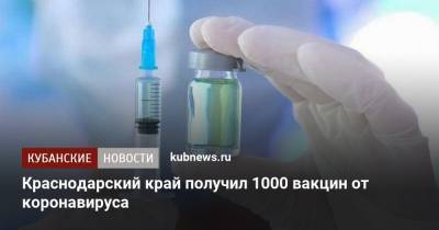 Краснодарский край получил 1000 вакцин от коронавируса - kubnews.ru - Краснодарский край - Кубань