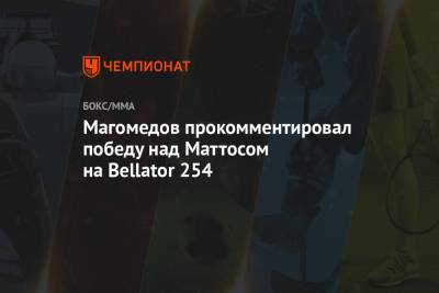 Магомедов прокомментировал победу над Маттосом на Bellator 254