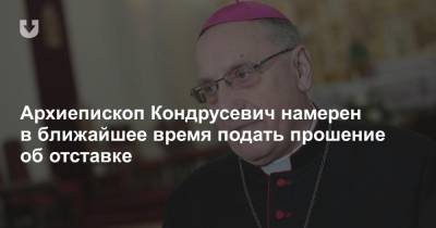 Архиепископ Кондрусевич намерен в ближайшее время подать прошение об отставке