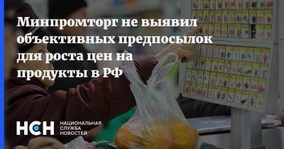 Минпромторг не выявил объективных предпосылок для роста цен на продукты в РФ