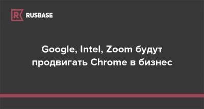 Google, Intel, Zoom будут продвигать Chrome в бизнес