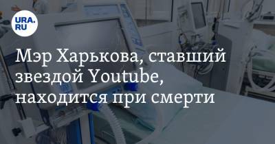 Мэр Харькова, ставший звездой Youtube, находится при смерти