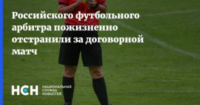Российского футбольного арбитра пожизненно отстранили за договорной матч