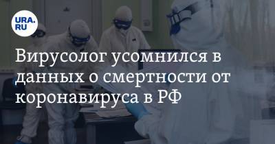 Вирусолог усомнился в данных о смертности от коронавируса в РФ