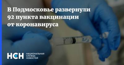 В Подмосковье развернули 92 пункта вакцинации от коронавируса