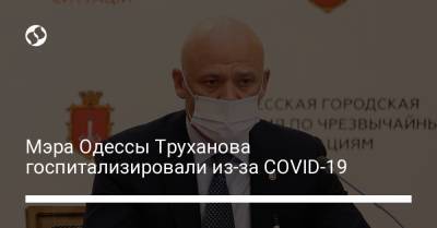 Мэра Одессы Труханова госпитализировали из-за COVID-19