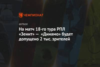На матч 18-го тура РПЛ «Зенит» — «Динамо» будет допущено 2 тыс. зрителей