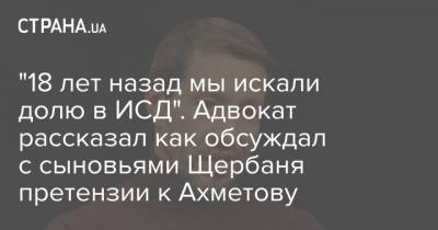 Ринат Ахметов - Сергей Тарута - "18 лет назад мы искали долю в ИСД". Адвокат рассказал как обсуждал с сыновьями Щербаня претензии к Ахметову - strana.ua