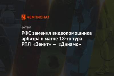 РФС заменил видеопомощника арбитра в матче 18-го тура РПЛ «Зенит» — «Динамо»
