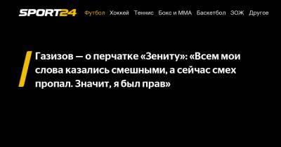 Газизов - о перчатке «Зениту»: «Всем мои слова казались смешными, а сейчас смех пропал. Значит, я был прав»