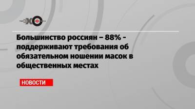 Большинство россиян – 88% — поддерживают требования об обязательном ношении масок в общественных местах