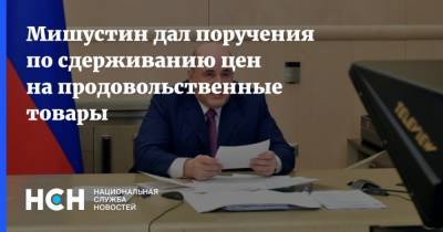 Мишустин дал поручения по сдерживанию цен на продовольственные товары