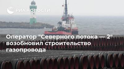 Оператор "Северного потока — 2" возобновил строительство газопровода