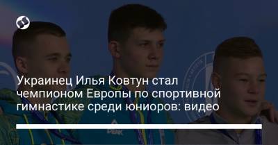 Украинец Илья Ковтун стал чемпионом Европы по спортивной гимнастике среди юниоров: видео
