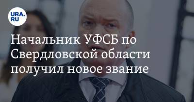 Начальник УФСБ по Свердловской области получил новое звание