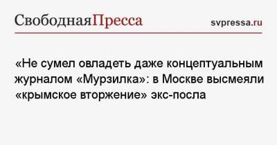 «Не сумел овладеть даже концептуальным журналом «Мурзилка»: в Москве высмеяли «крымское вторжение» экс-посла