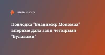 Подлодка "Владимир Мономах" впервые дала залп четырьмя "Булавами"