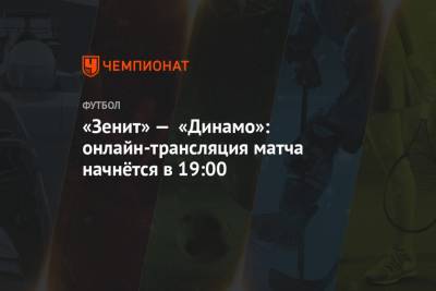 «Зенит» — «Динамо»: онлайн-трансляция матча начнётся в 19:00