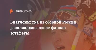 Биатлонистка из сборной России расплакалась после финала эстафеты