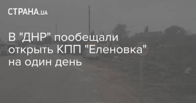 В "ДНР" пообещали открыть КПП "Еленовка" на один день