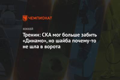 Тренин: СКА мог больше забить «Динамо», но шайба почему-то не шла в ворота