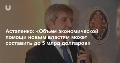 Астапенко: «Объем экономической помощи новым властям может составить до 5 млрд долларов»