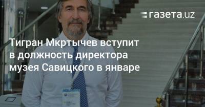 Тигран Мкртычев вступит в должность директора музея Савицкого в январе