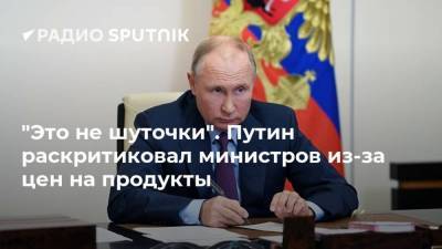 "Это не шуточки". Путин раскритиковал министров из-за цен на продукты