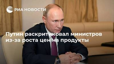Путин раскритиковал министров из-за роста цен на продукты