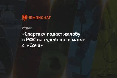 «Спартак» подаст жалобу в РФС на судейство в матче с «Сочи»