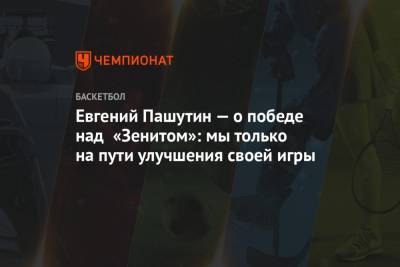 Евгений Пашутин — о победе над «Зенитом»: мы только на пути улучшения своей игры
