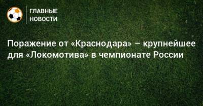 Поражение от «Краснодара» – крупнейшее для «Локомотива» в чемпионате России