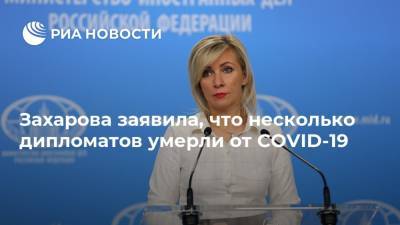 Захарова заявила, что несколько дипломатов умерли от COVID-19