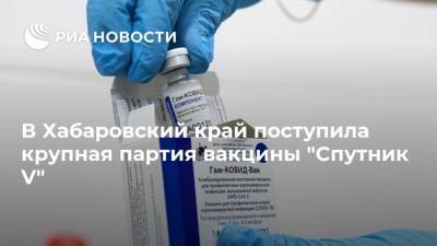 В Хабаровский край поступила крупная партия вакцины "Спутник V"
